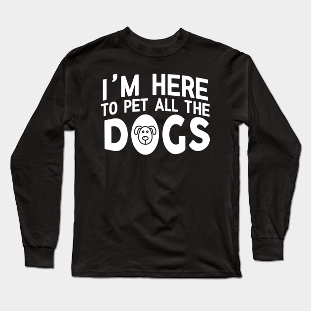 I'm Here To Pet All The Dogs - Dog Lover Dogs Long Sleeve T-Shirt by fromherotozero